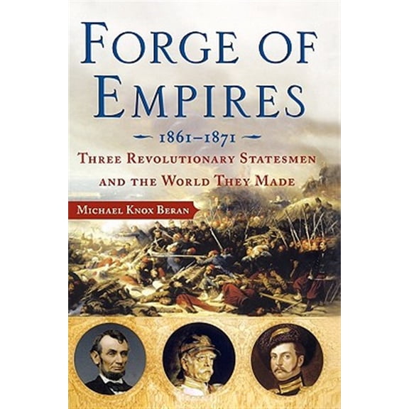 Pre-Owned Forge of Empires : Three Revolutionary Statesmen and the World They Made, 1861-1871 (Paperback)