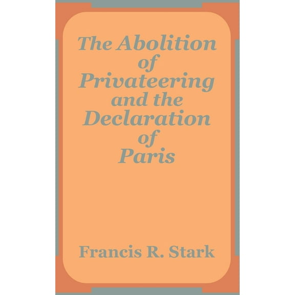 The Abolition of Privateering and the Declaration of Paris (Paperback)