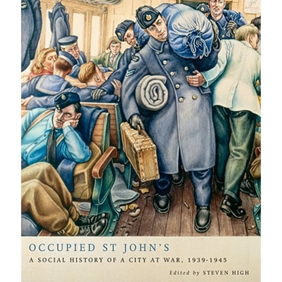 Pre-Owned Occupied St John's: A Social History of a City at War, 1939-1945 (Hardcover 9780773537507) by Steven High