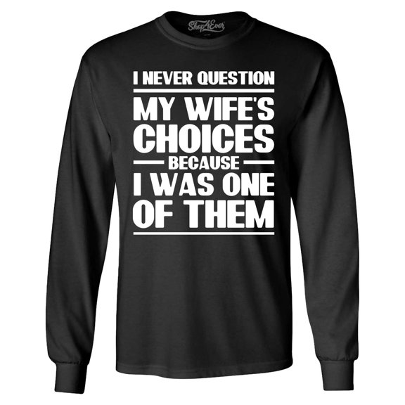 Shop4Ever Men's I Never Question My Own Wife's Choices Because I Was One of Them Long Sleeve Shirt 2XL Black