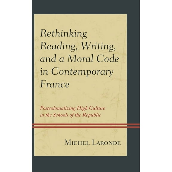 After the Empire: The Francophone World Rethinking Reading, Writing, and a Moral Code in Contemporary France: Postcolonializing High Culture in the Schools of t, (Hardcover)