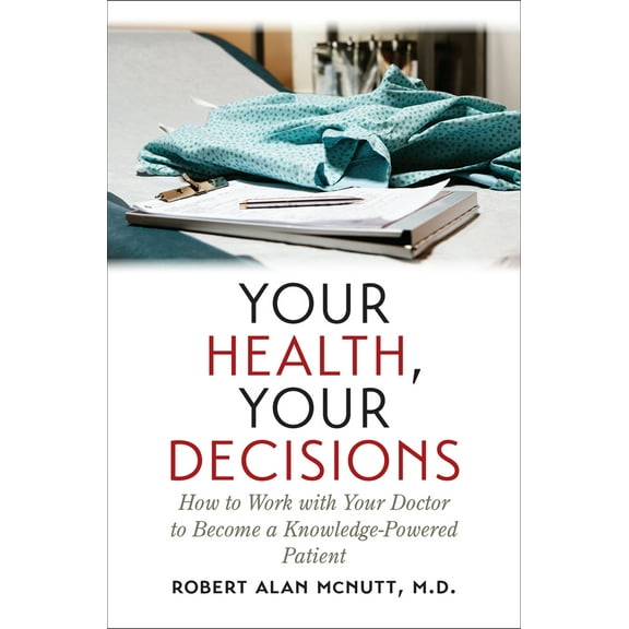 Pre-Owned Your Health, Your Decisions: How to Work with Your Doctor to Become a Knowledge-Powered Patient (Hardcover) 1469629178 9781469629179