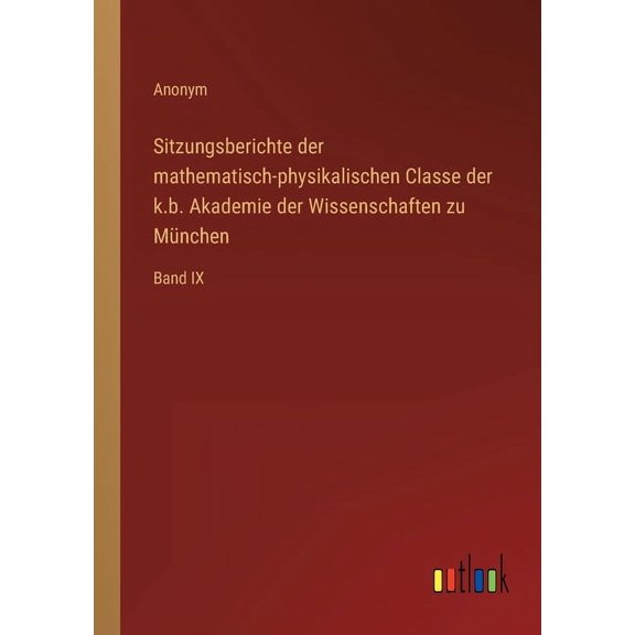 Sitzungsberichte der mathematisch-physikalischen Classe der k.b. Akademie der Wissenschaften zu München : Band IX (Paperback)