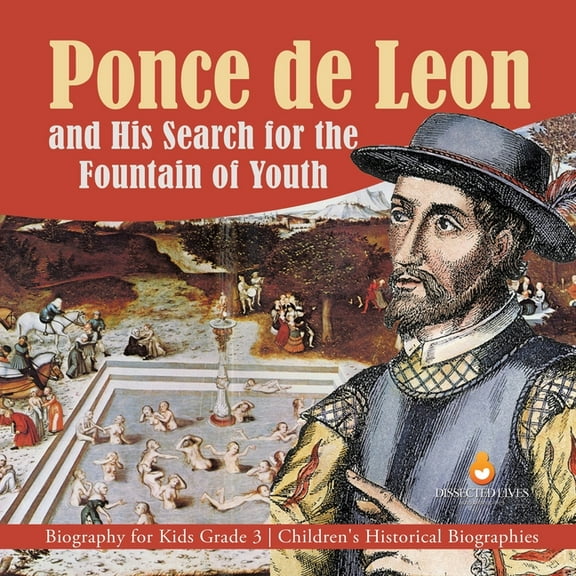 Ponce de Leon and His Search for the Fountain of Youth Biography for Kids Grade 3 Children's Historical Biographies, (Paperback)