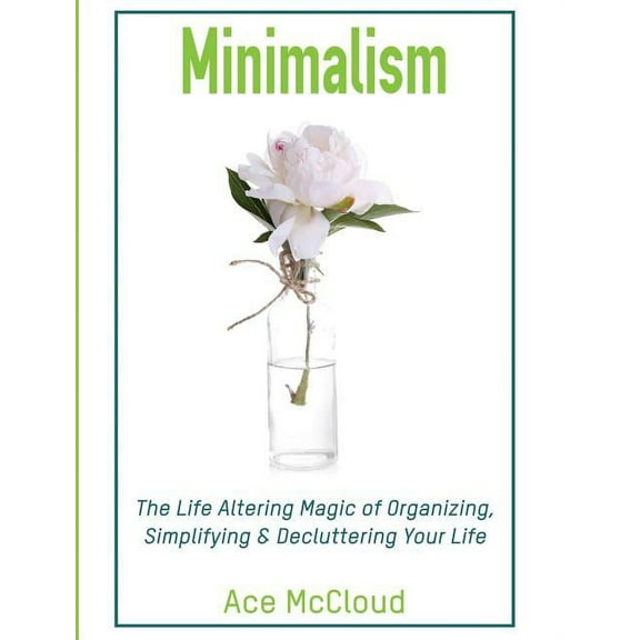 Minimalism Strategies Guide for Simplify Minimalism: The Life Altering Magic of Organizing, Simplifying & Decluttering Your Life, (Hardcover)