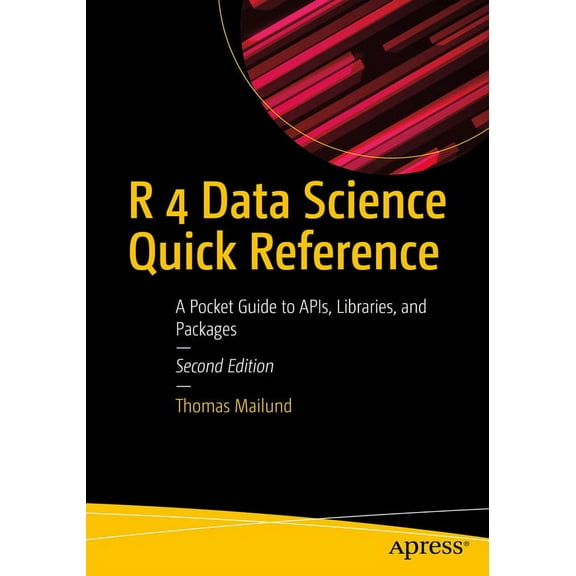 R 4 Data Science Quick Reference: A Pocket Guide to Apis, Libraries, and Packages, (Paperback)
