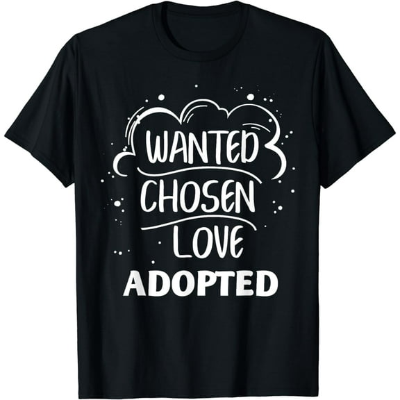 Wanted Chosen Loved Adopted Adopting Parent Adoption Day T-Shirt
