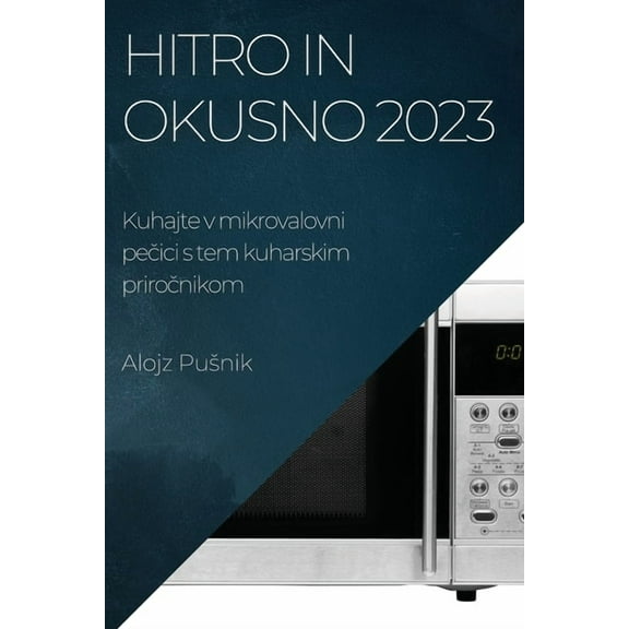 Hitro in okusno 2023: Kuhajte v mikrovalovni pečici s tem kuharskim priročnikom, (Paperback)