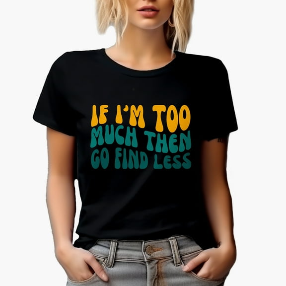 If I'm Too Much Then Go Find Less, Funny & Sarcastic Quote, Groovy Retro Wavy Text Merch Gift, Black T-Shirt, Small