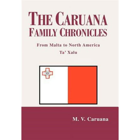 Caruana Family Chronicles : From Malta to North America Ta' Xalu