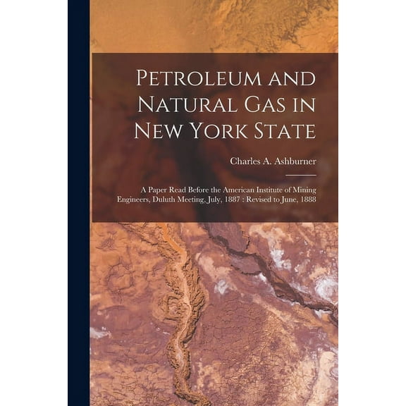 Petroleum and Natural Gas in New York State : a Paper Read Before the American Institute of Mining Engineers, Duluth Meeting, July, 1887: Revised to June, 1888 (Paperback)