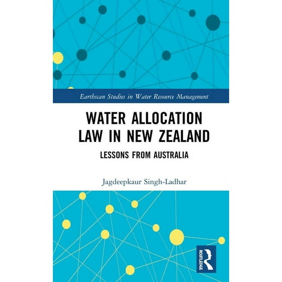 Earthscan Studies in Water Resource Mana Water Allocation Law in New Zealand: Lessons from Australia, (Hardcover)