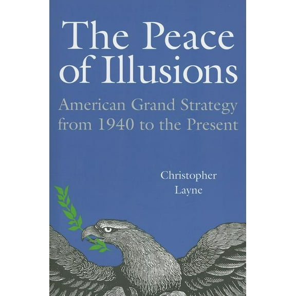 Cornell Studies in Security Affairs The Peace of Illusions: American Grand Strategy from 1940 to the Present, (Paperback)