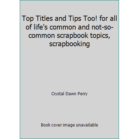 Pre-Owned Top Titles and Tips Too! for all of life's common and not-so-common scrapbook topics, scrapbooking (Unknown) 0970638167 9780970638168