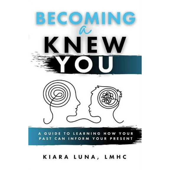 Becoming A Knew You: A Guide to Learn How Your Past Can Inform Your Present, (Paperback)