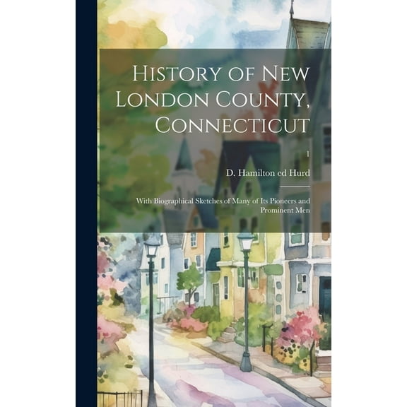 History of New London County, Connecticut: With Biographical Sketches of Many of Its Pioneers and Prominent Men; 1 (Hardcover)