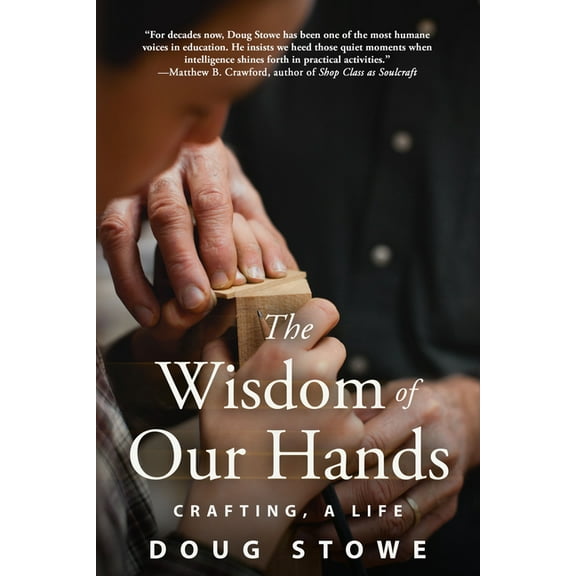 The Wisdom of Our Hands: Crafting, a Life, (Paperback)