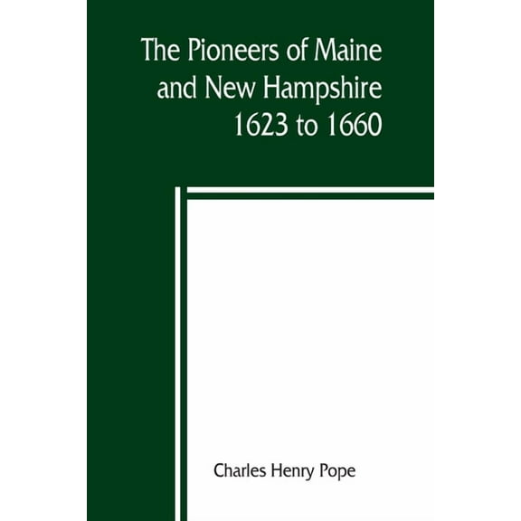 The pioneers of Maine and New Hampshire, 1623 to 1660; a descriptive list, drawn from records of the colonies, towns, ch, (Paperback)