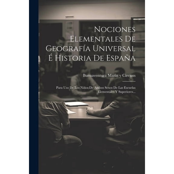 Nociones Elementales De GeografÃ­a Universal Ã Historia De EspaÃ±a: Para Uso De Los NiÃ±os De Ambos Sexos De Las Escuelas E, (Paperback)
