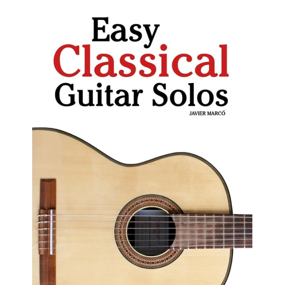 Easy Classical Guitar Solos: Featuring music of Bach, Mozart, Beethoven, Vivaldi and Other Composers, (Paperback)