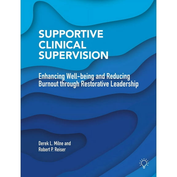 Supportive Clinical Supervision : Enhancing Well-being and Reducing Burnout through Restorative Leadership (Paperback)