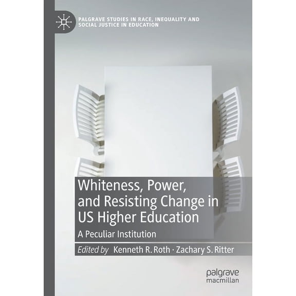 Palgrave Studies in Race, Inequality and Whiteness, Power, and Resisting Change in Us Higher Education: A Peculiar Institution, (Paperback)