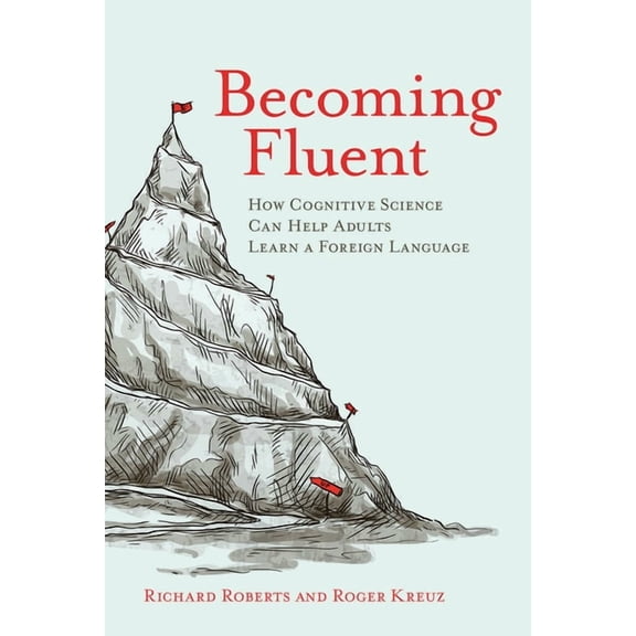 Becoming Fluent: How Cognitive Science Can Help Adults Learn a Foreign Language, (Paperback)
