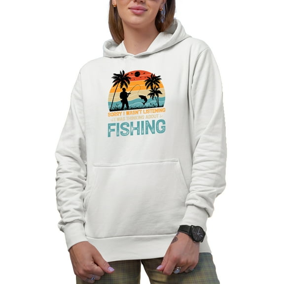 Sorry, I Wasn't Listening, I Was Thinking About Fishing, Funny Fishing Lover Quote, White Hooded Sweatshirt or Hoodie, Small