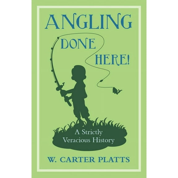 Angling Done Here! a Strictly Veracious History, (Paperback)