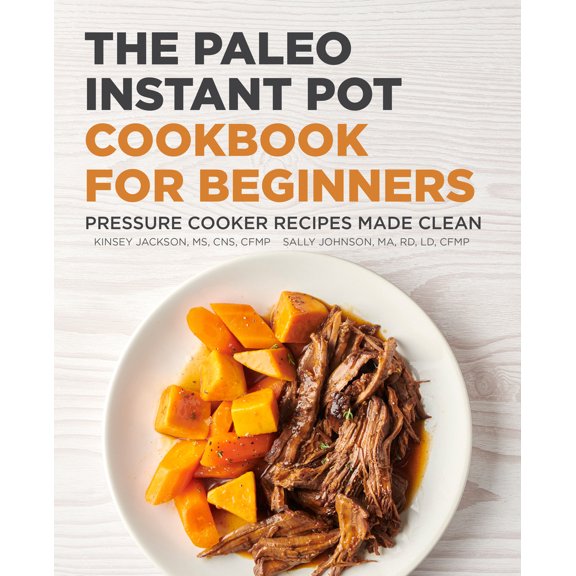 Pre-Owned The Paleo Instant Pot Cookbook for Beginners: Pressure Cooker Recipes Made Clean (Paperback) 1648769977 9781648769979