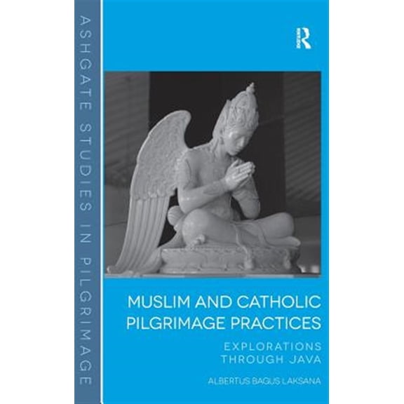 Pre-Owned Routledge Studies in Pilgrimage, Religious Travel and Touris: Muslim and Catholic Pilgrimage Practices: Explorations Through Java (Hardcover)