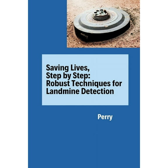 Saving Lives, Step by Step: Robust Techniques for Landmine Detection, (Paperback)