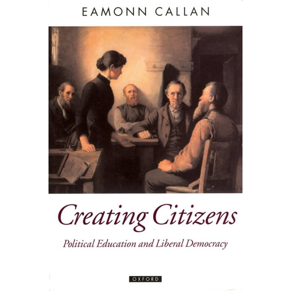Oxford Political Theory Creating Citizens: Political Education and Liberal Democracy, (Paperback)