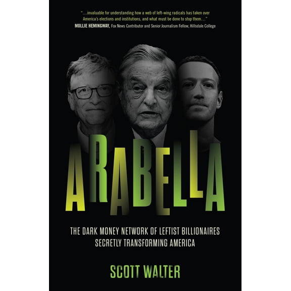 Pre-Owned Arabella: The Dark Money Network of Leftist Billionaires Secretly Transforming America (Hardcover) 1641773812 9781641773812