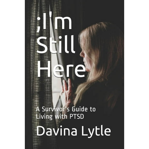 ;I'm Still Here: A Survivor's Guide to Living with PTSD, (Paperback)