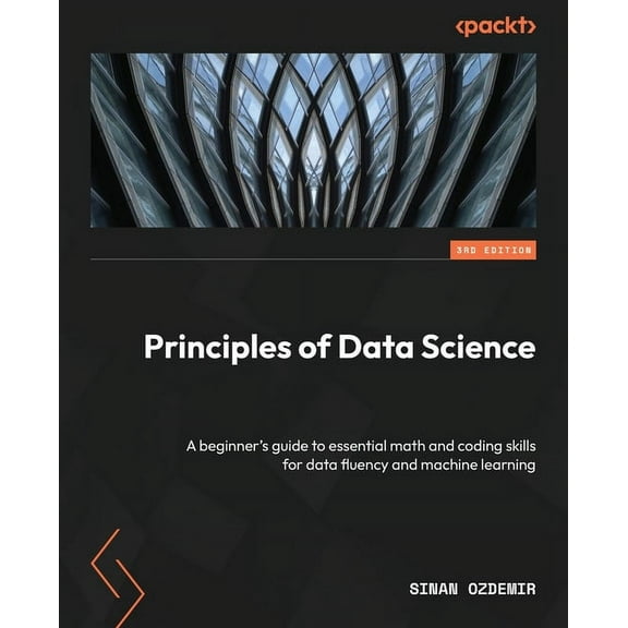 Principles of Data Science - Third Edition: A beginner's guide to essential math and coding skills for data fluency and , (Paperback)