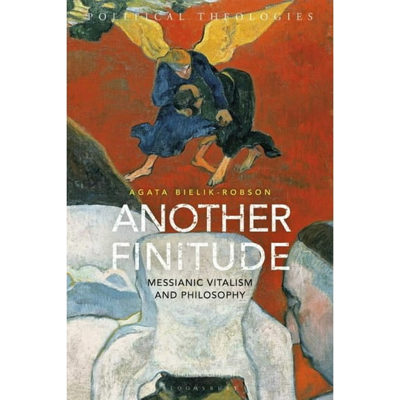 Political Theologies Another Finitude: Messianic Vitalism and Philosophy, (Hardcover)