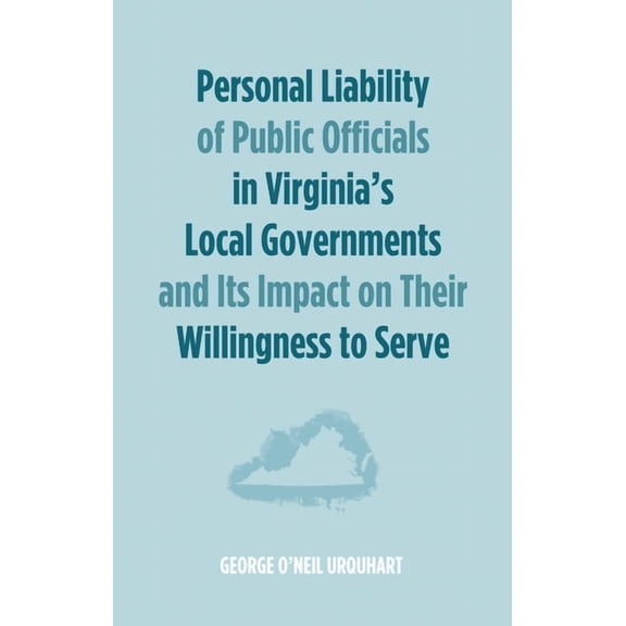 Personal Liability of Public Officials in Virginia's Local Governments and Its Impact on Their Willingness to Serve, (Paperback)