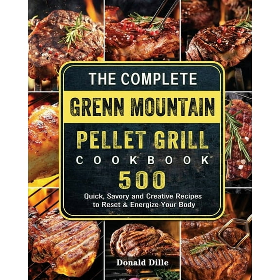 The Complete Green Mountain Pellet Grill Cookbook: 500 Quick, Savory and Creative Recipes to Reset & Energize Your B, (Paperback)