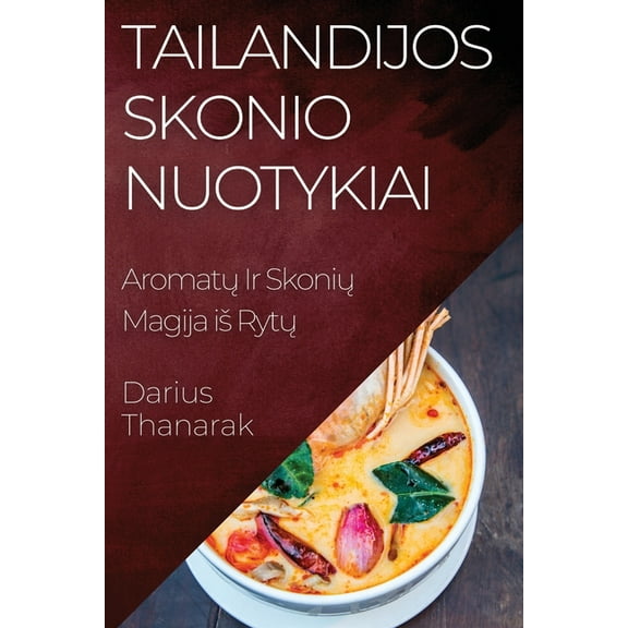 Tailandijos Skonio Nuotykiai: Aromatų Ir Skonių Magija is Rytų, (Paperback)