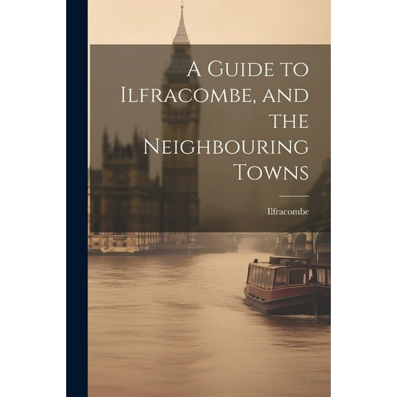 A Guide to Ilfracombe, and the Neighbouring Towns (Paperback)