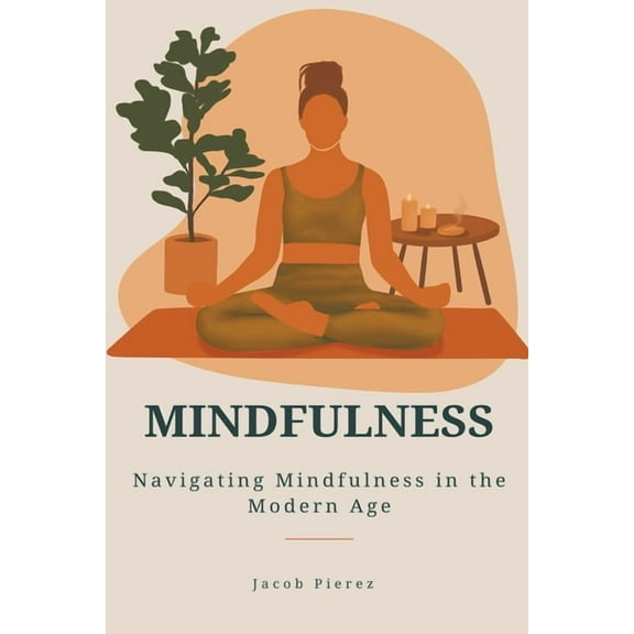 Mindfulness: Navigating Mindfulness in the Modern Age, (Paperback)