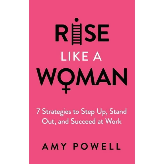 Rise Like a Woman: 7 Strategies to Step Up, Stand Out, and Succeed at Work, (Paperback)