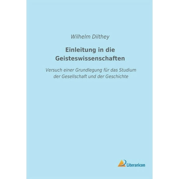 Einleitung in die Geisteswissenschaften: Versuch einer Grundlegung für das Studium der Gesellschaft und der Geschichte (Paperback)