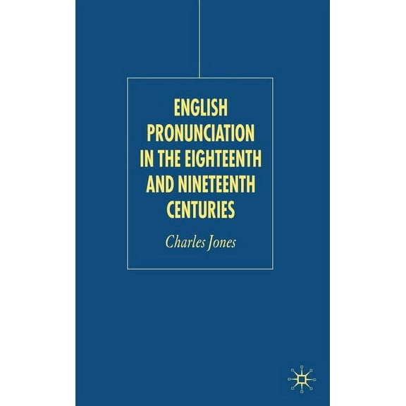English Pronunciation in the Eighteenth and Nineteenth Centuries, (Hardcover)