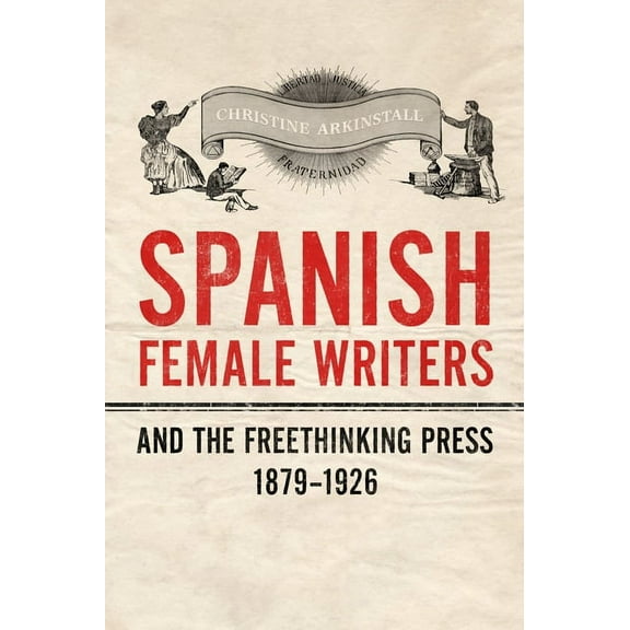 Toronto Iberic Spanish Female Writers and the Freethinking Press, 1879-1926, (Hardcover)