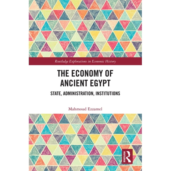 Routledge Explorations in Economic Histo The Economy of Ancient Egypt: State, Administration, Institutions, (Hardcover)