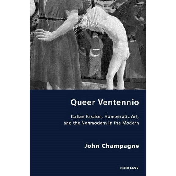 Italian Modernities: Queer Ventennio: Italian Fascism, Homoerotic Art, and the Nonmodern in the Modern (Paperback)