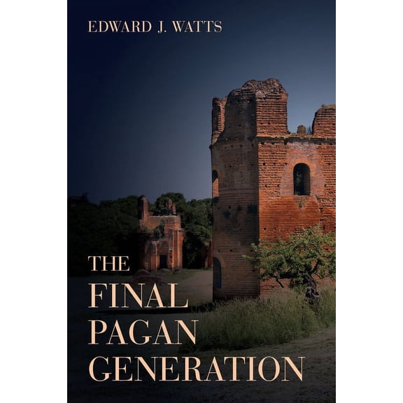Transformation of the Classical Heritage The Final Pagan Generation: Rome's Unexpected Path to Christianity Volume 53, Book 53, (Hardcover)