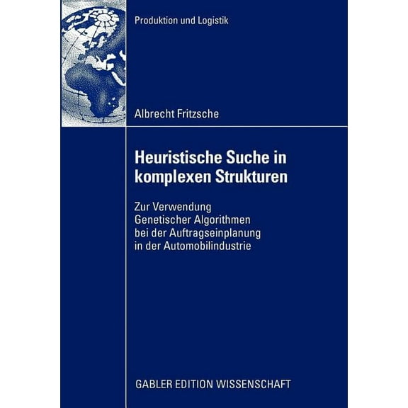 Produktion Und Logistik Heuristische Suche in Komplexen Strukturen: Zur Verwendung Genetischer Algorithmen Bei Der Auftragseinplanung in Der Aut, (Paperback)